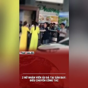 HAI NỮ NHÂN VIÊN ẨU ĐẢ TẠI SÂN BAY: ĐIỀU CHUYỂN CÔNG TÁC