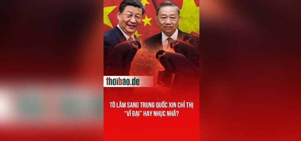 Tô Lâm Sang Trung Quốc Xin Chỉ Thị – “Vĩ Đại” Hay Nhục Nhã?