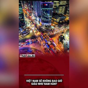 Việt Nam sẽ không bao giờ giàu như Nam Hàn?