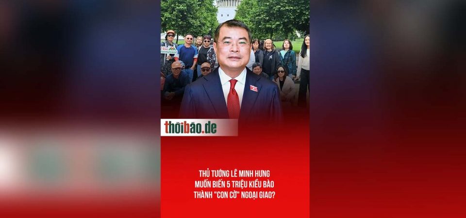 Thủ tướng Lê Minh Hưng muốn biến 5 triệu Kiều Bào thành „Con Cờ“ ngoại giao?