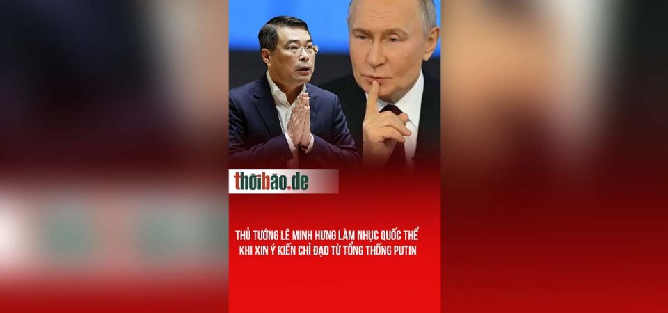 Thủ tướng Lê Minh Hưng làm nhục quốc thể khi xin ý kiến chỉ đạo từ Tổng thống Putin