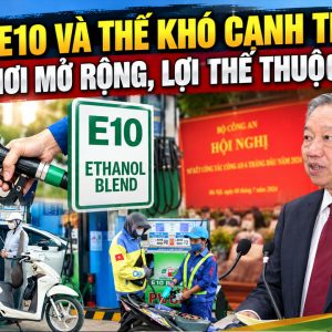 Xăng E10 và thế khó cạnh tranh: Sân chơi mở rộng, lợi thế thuộc về ai?