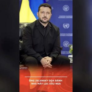 Ông Zelensky dọa đánh nhà máy lọc dầu Nga